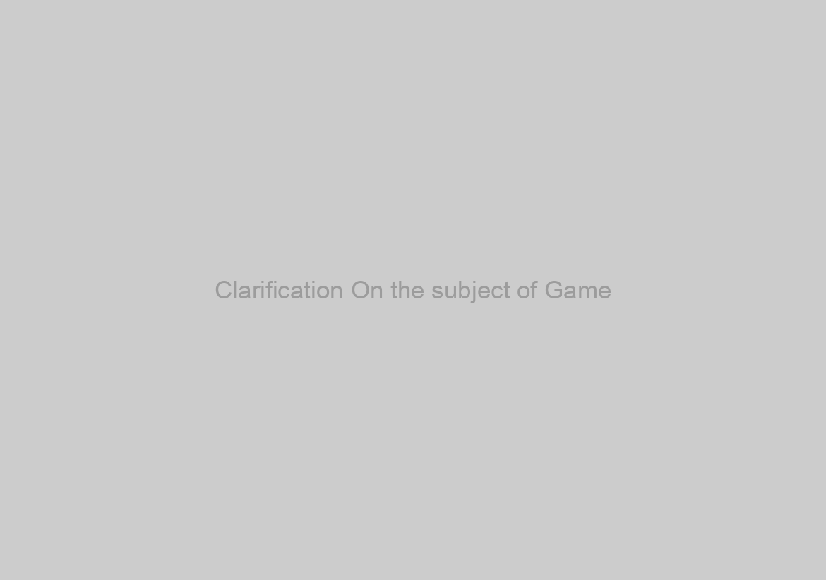 Clarification On the subject of Game?